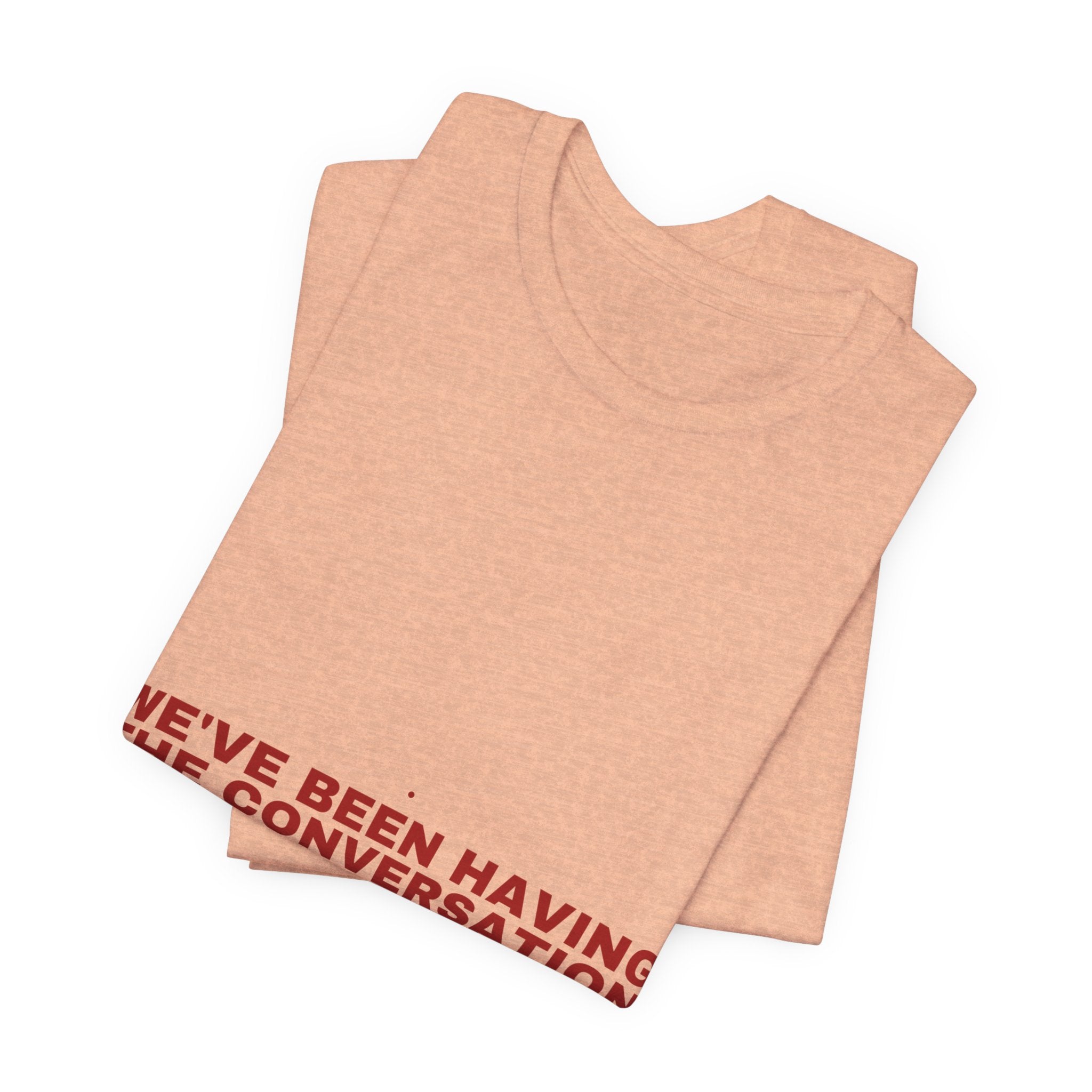We'Ve Been Having The Conversation - Trendy Teez Funny Tee mockup