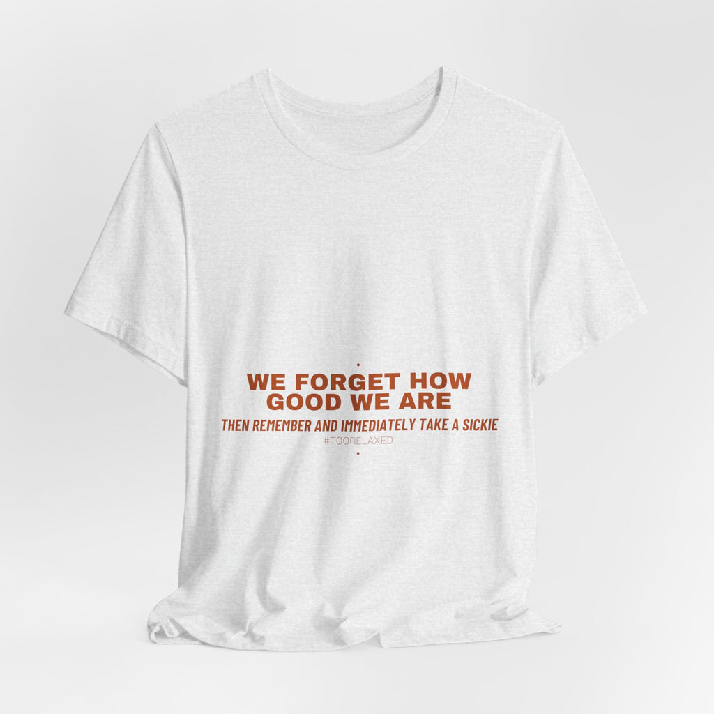 We Forget How Good We Are — Funny Tee