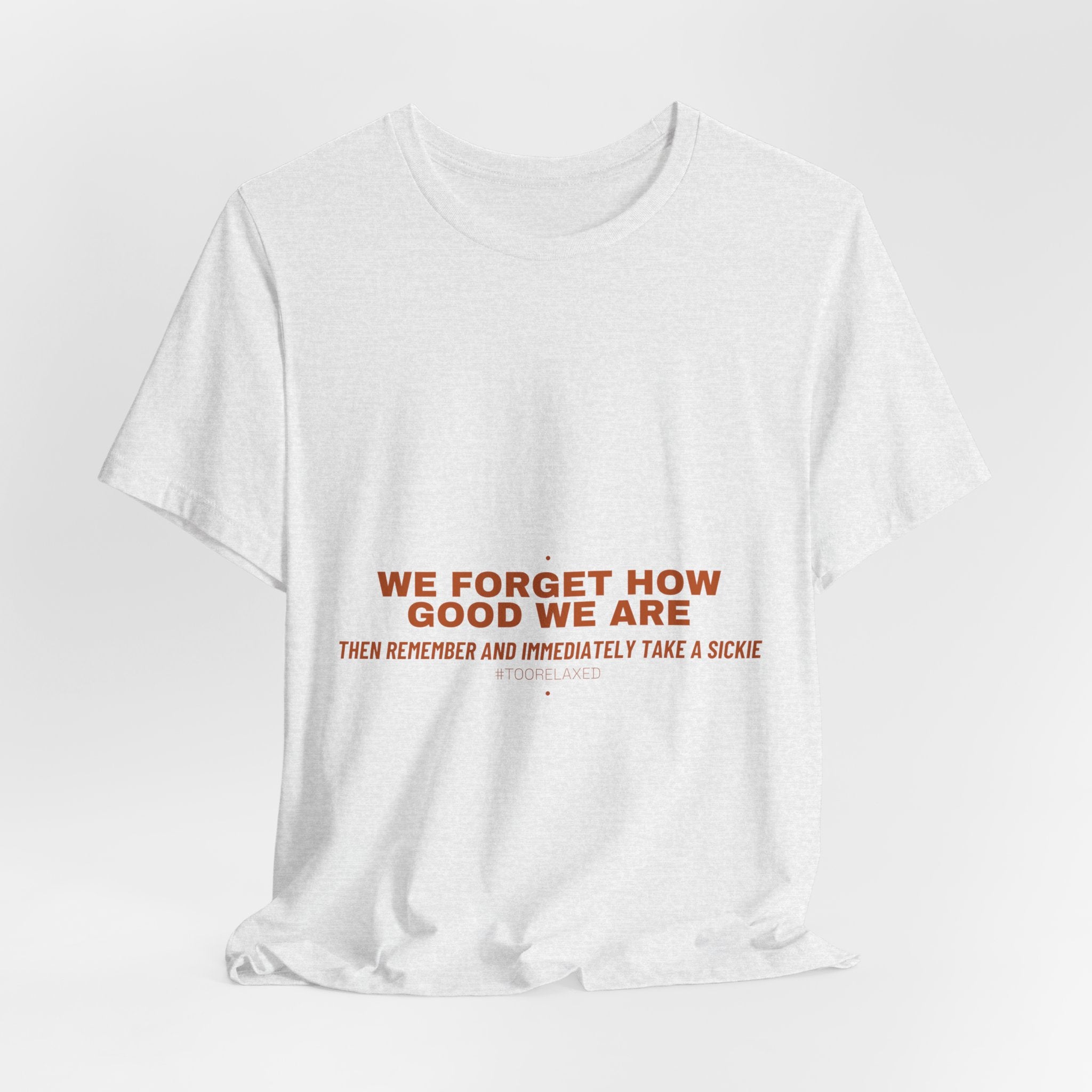 We Forget How Good We Are — Funny Tee