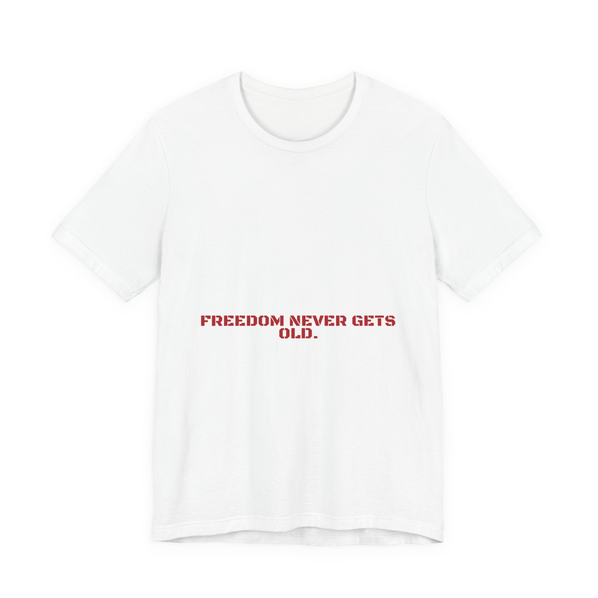 Freedom Never Gets Old. — Funny Tee
