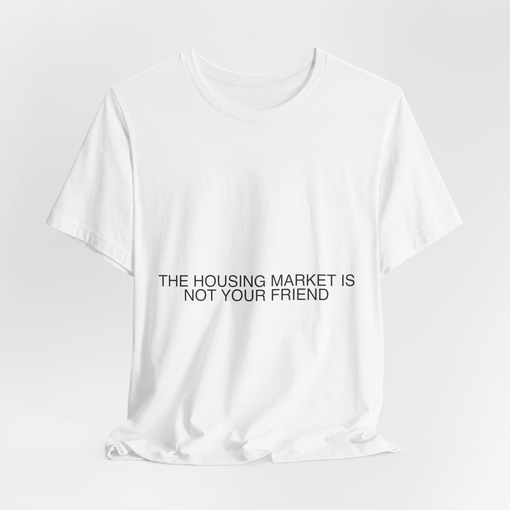 The Housing Market Is Not Your Friend - Trendy Teez Funny Tee mockup