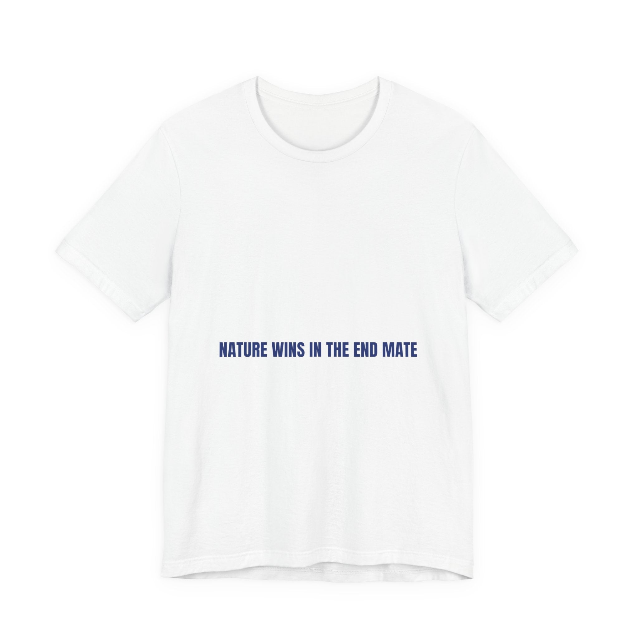 Nature Wins In The End Mate — Funny Tee