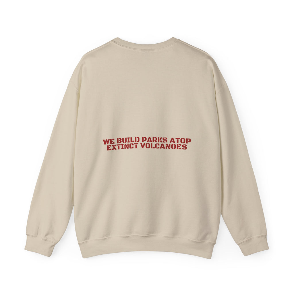 We Build Parks Atop Extinct Volcanoes — Funny Crewneck (Back Print)