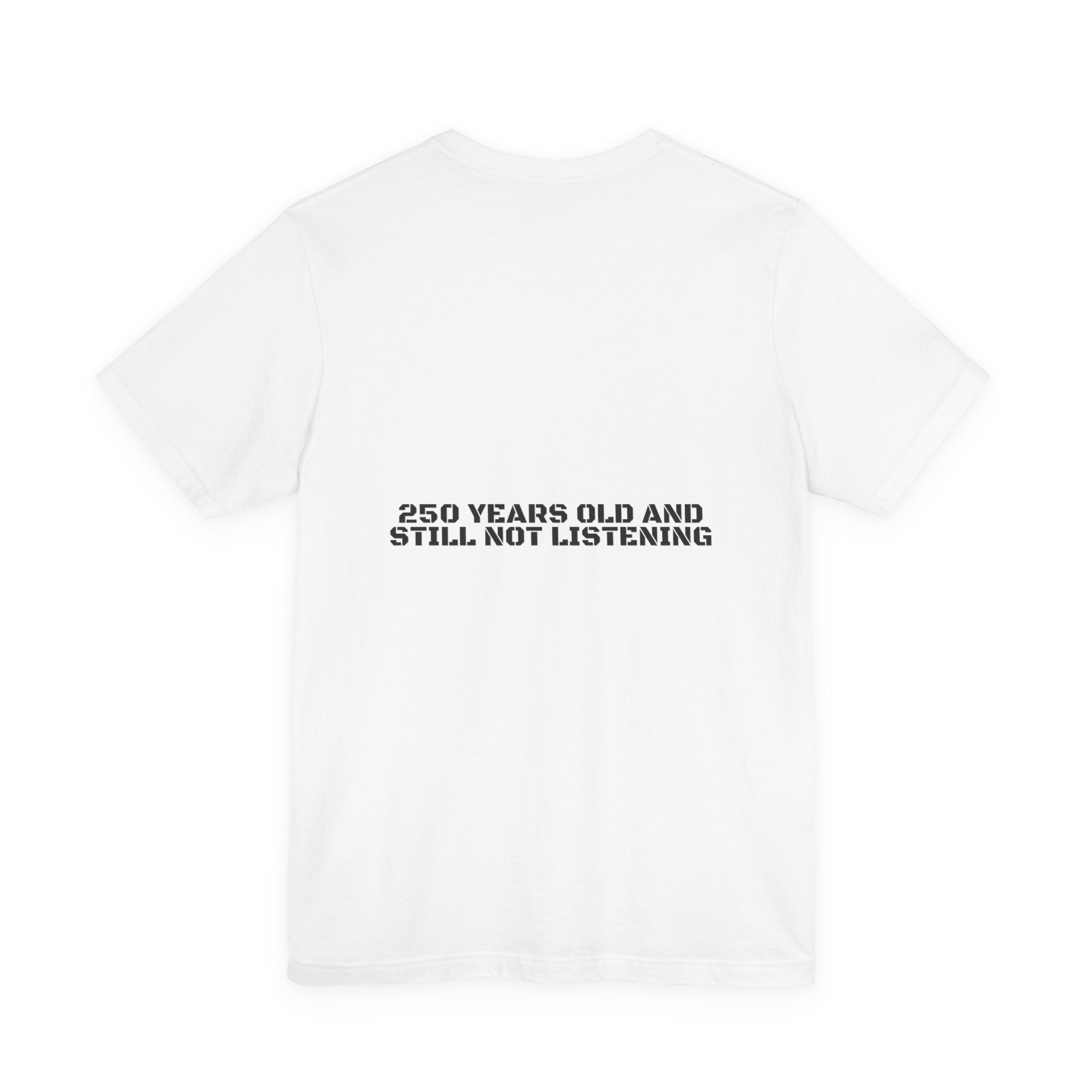 250 Years Old And Still Not Listening — Funny Tee (Back Print)