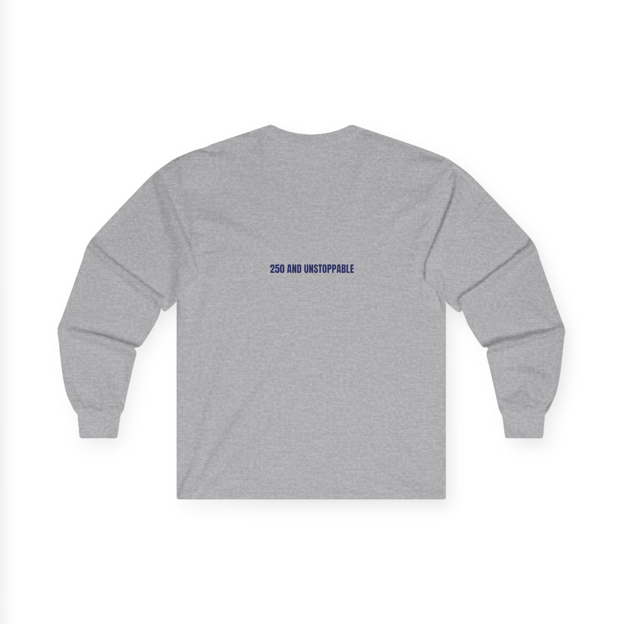 250 And Unstoppable — Funny Long Sleeve (Back Print)