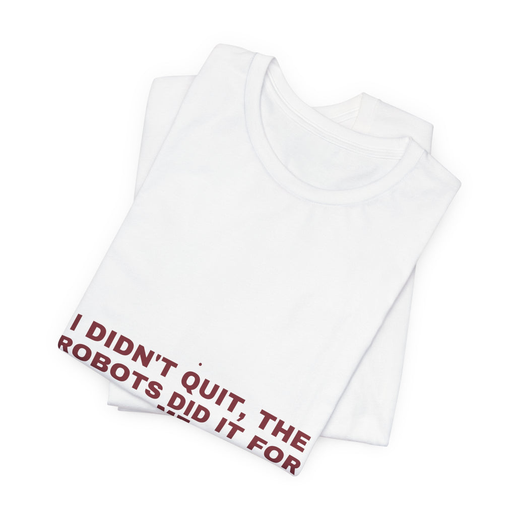 I Didn'T Quit, The Robots Did It For Me - Trendy Teez Funny Tee mockup