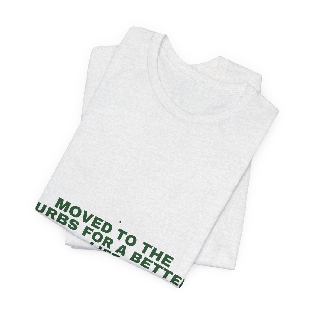 Moved To The Burbs For A Better Life - Trendy Teez Funny Tee mockup