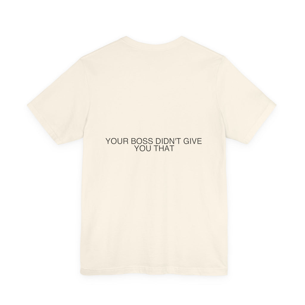 Your Boss Didn'T Give You That - Trendy Teez Funny Tee (Back Print) mockup