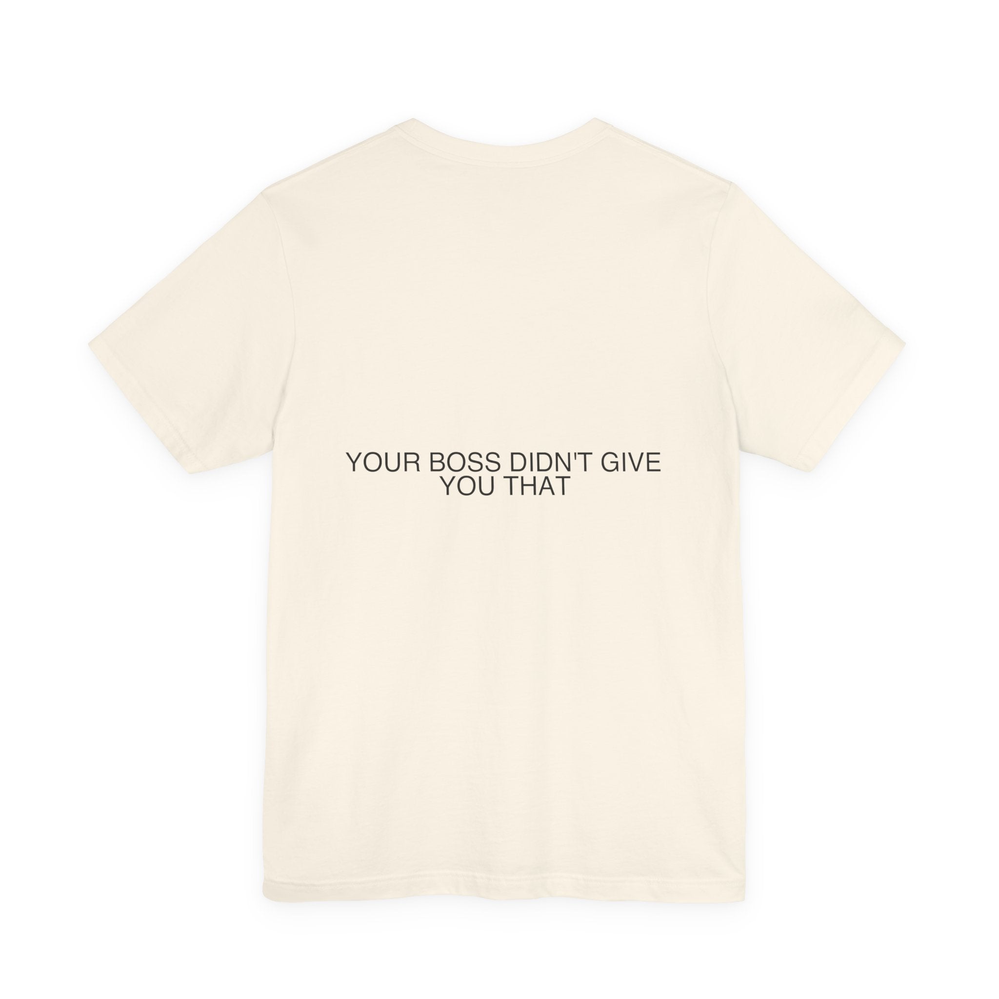 Your Boss Didn'T Give You That - Trendy Teez Funny Tee (Back Print) mockup