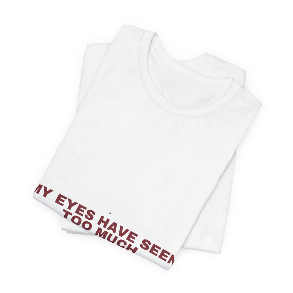 My Eyes Have Seen Too Much - Trendy Teez Funny Tee mockup