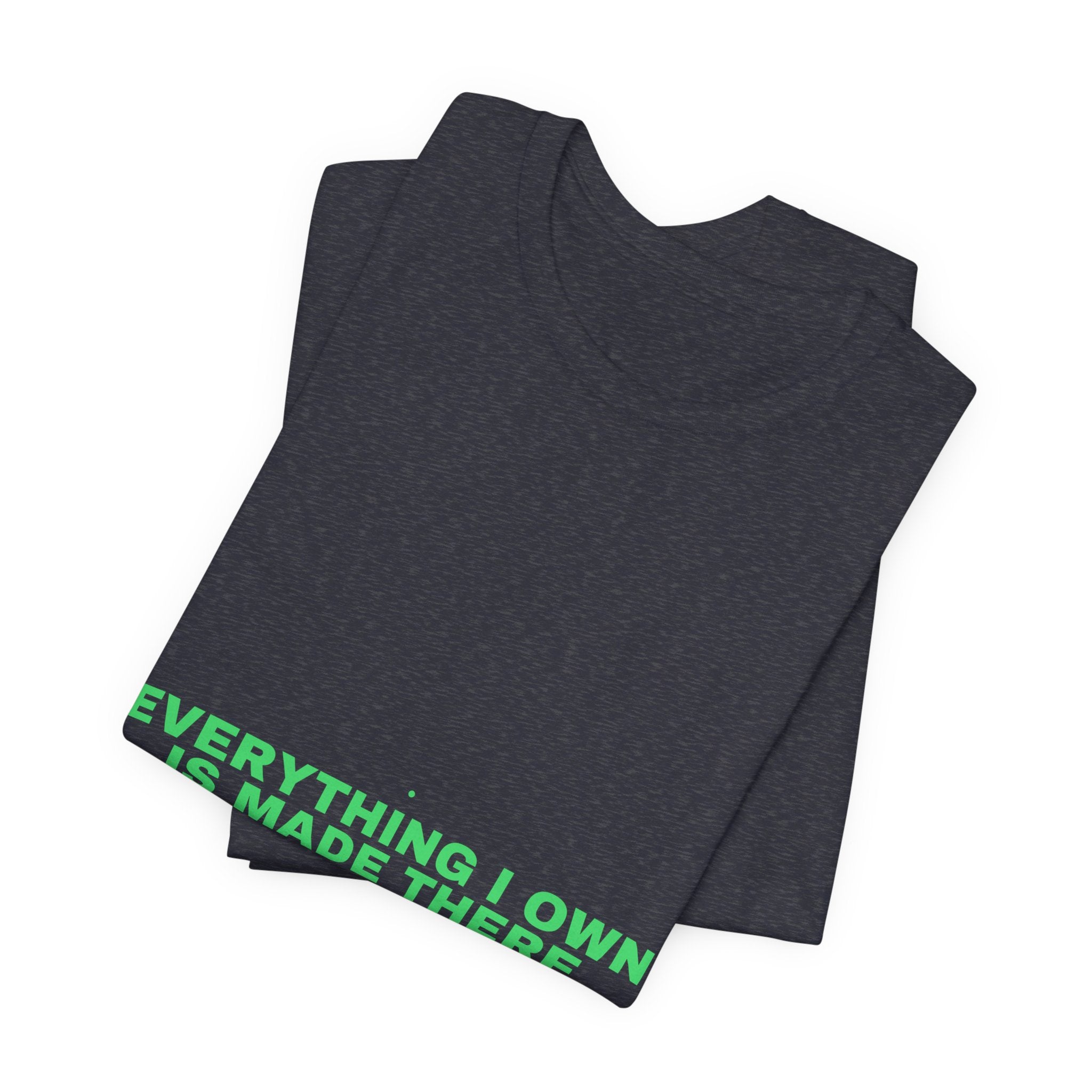 Everything I Own Is Made There - Trendy Teez Funny Tee mockup