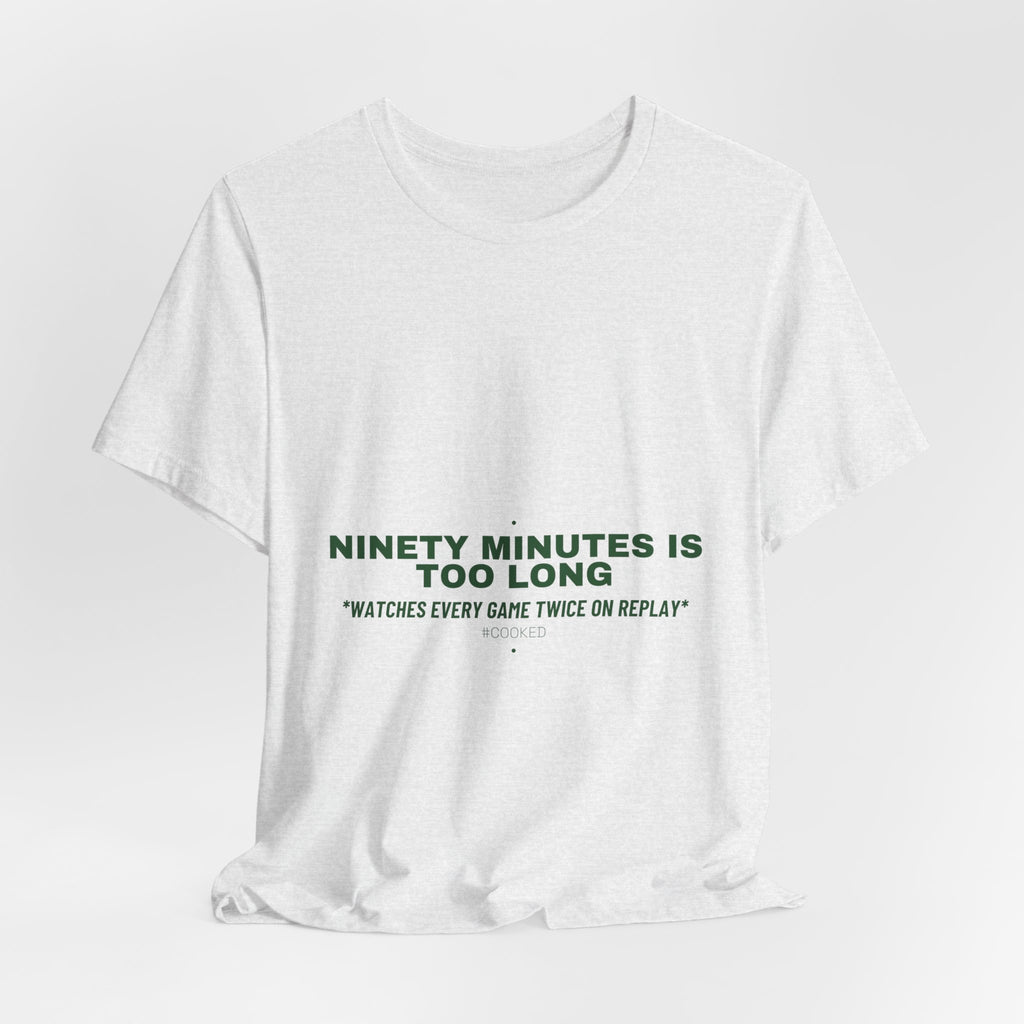 Ninety Minutes Is Too Long - Trendy Teez Funny Tee mockup