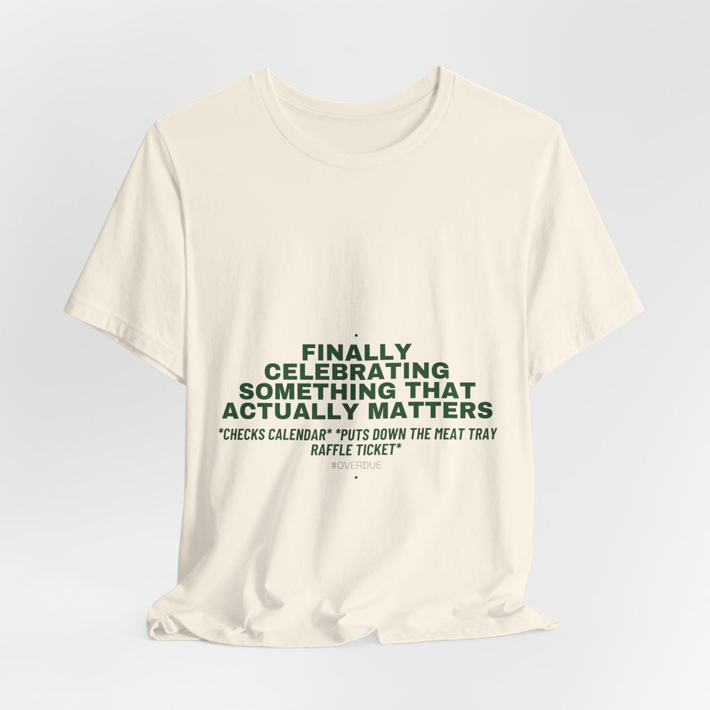 Finally Celebrating Something That Actually Mat... - Trendy Teez Funny Tee mockup
