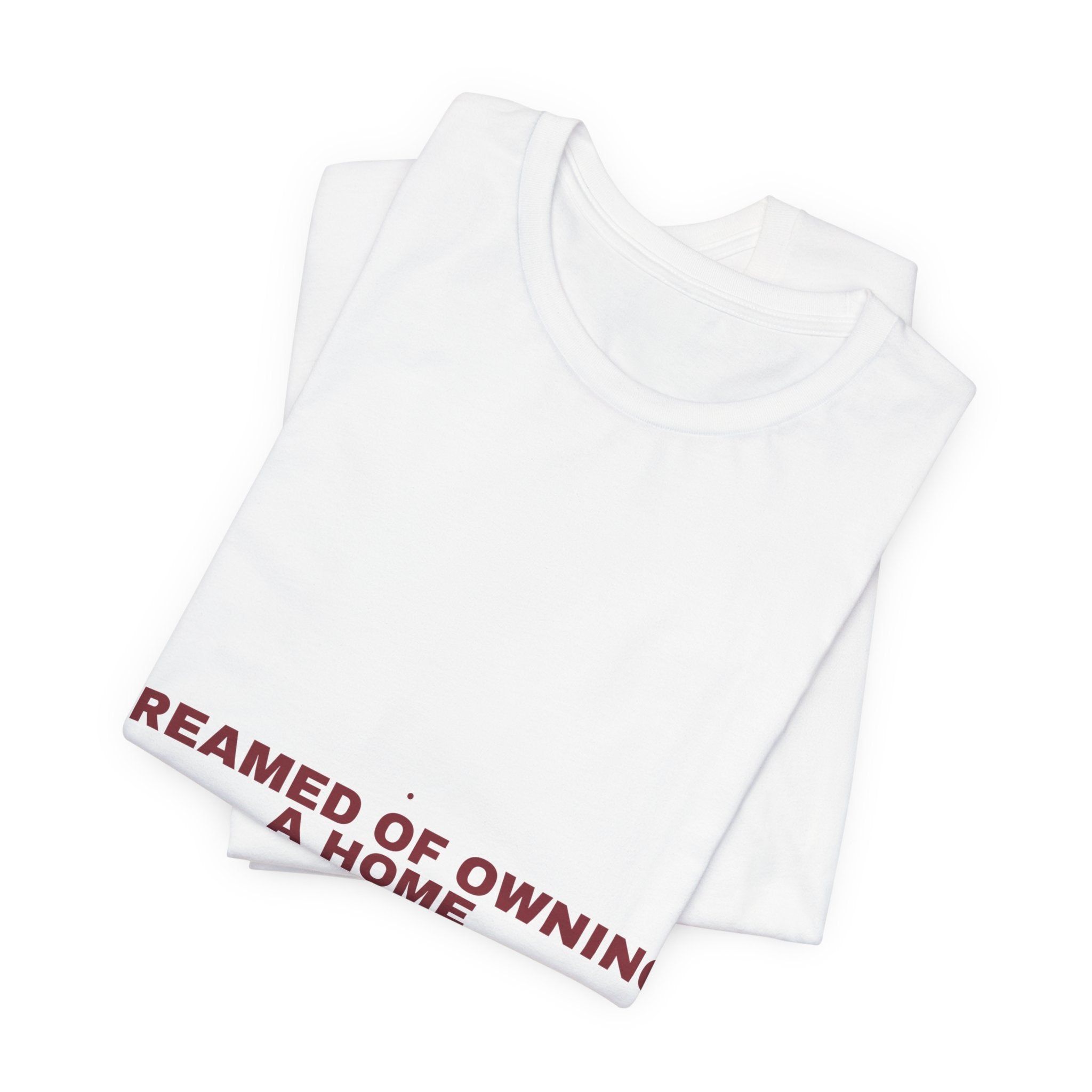 Dreamed Of Owning A Home — Funny Tee