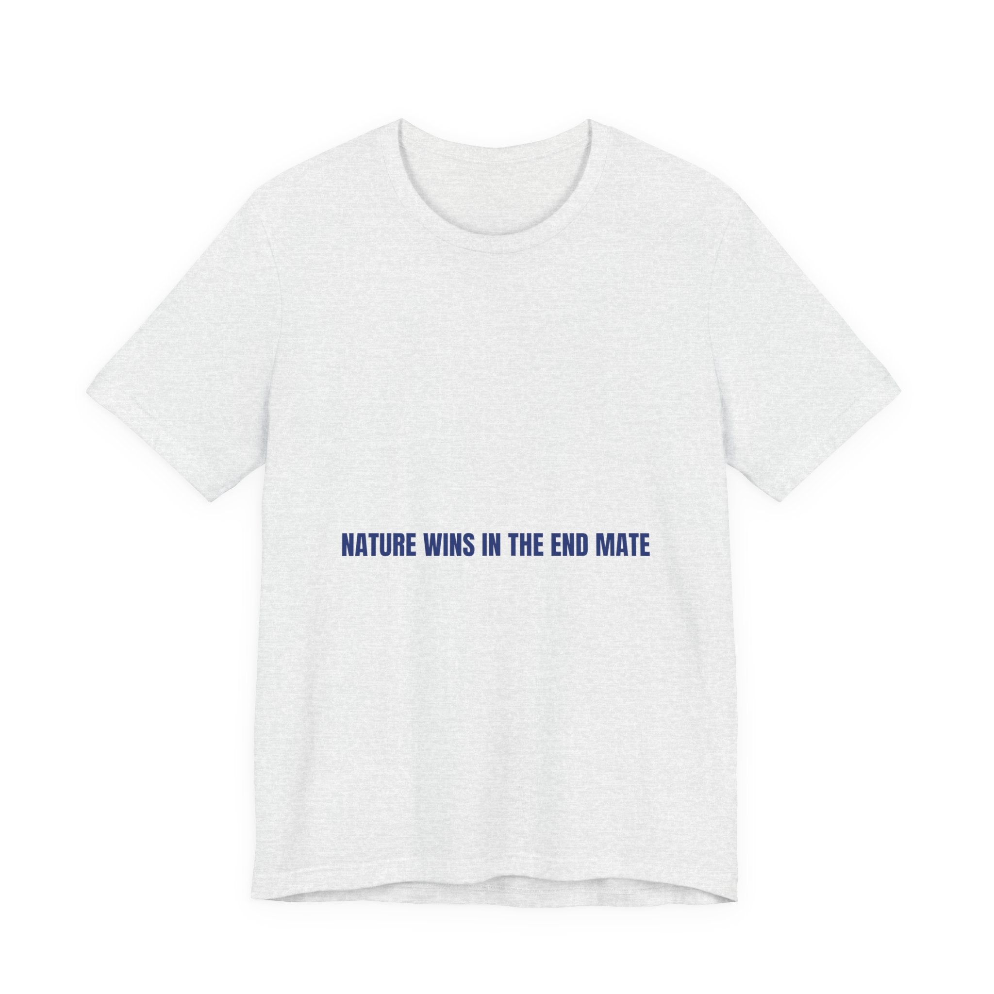 Nature Wins In The End Mate — Funny Tee