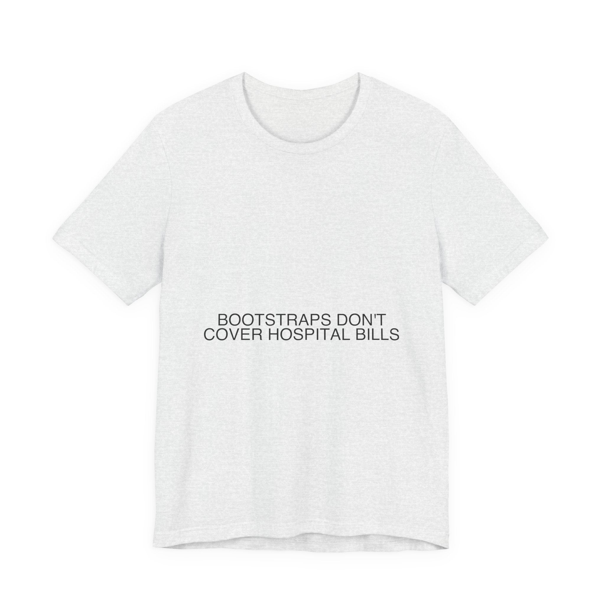 Bootstraps Don'T Cover Hospital Bills — Funny Tee