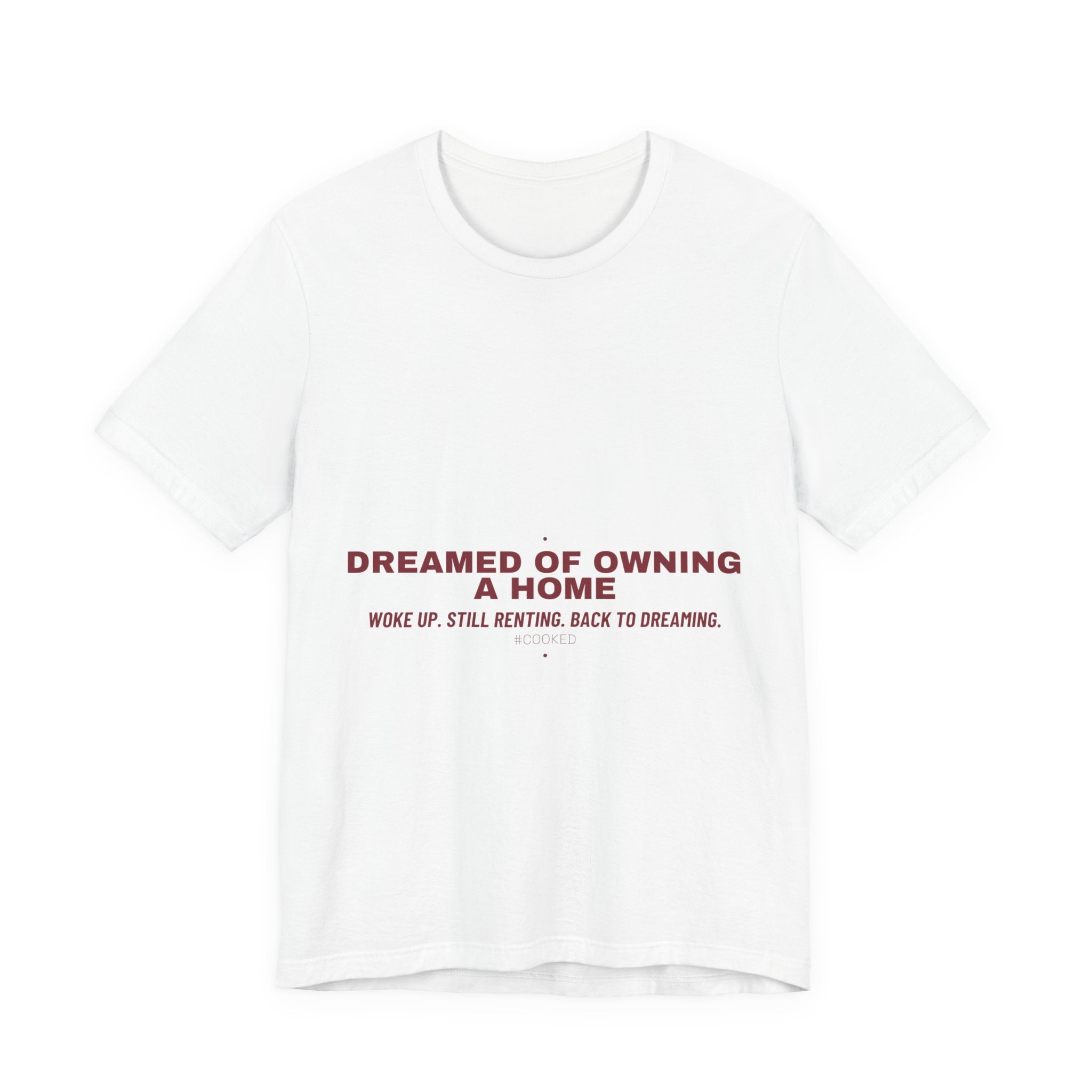 Dreamed Of Owning A Home — Funny Tee