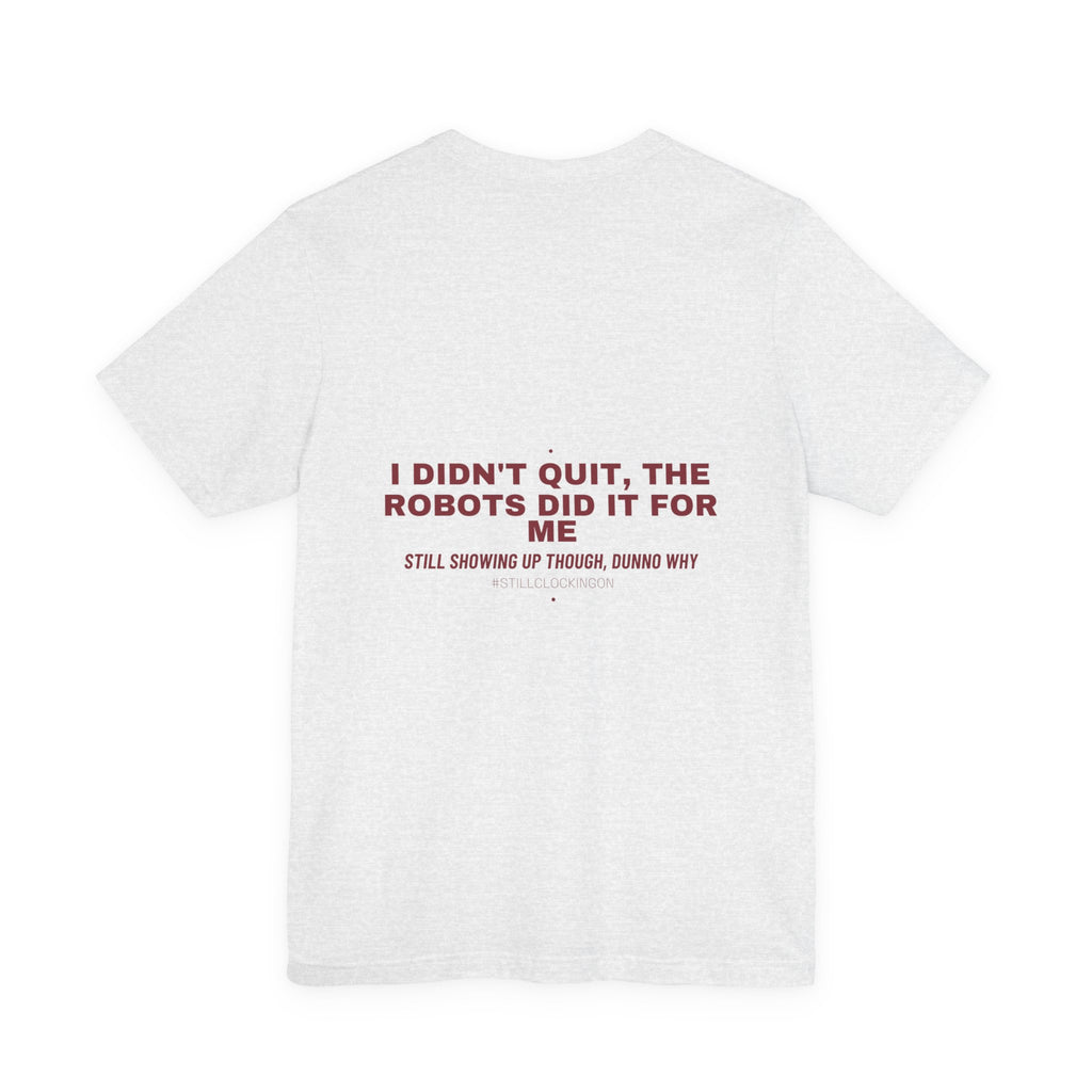 I Didn'T Quit, The Robots Did It For Me - Trendy Teez Funny Tee (Back Print) mockup