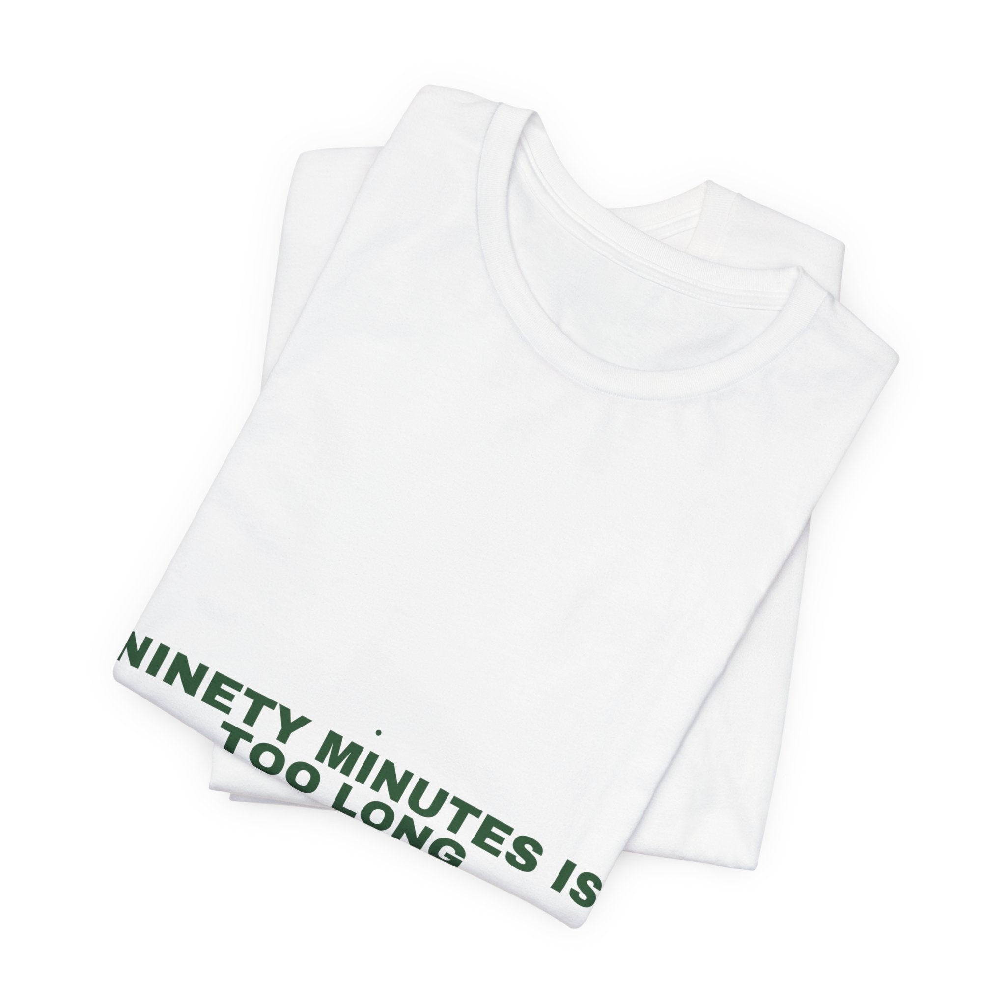 Ninety Minutes Is Too Long - Trendy Teez Funny Tee mockup