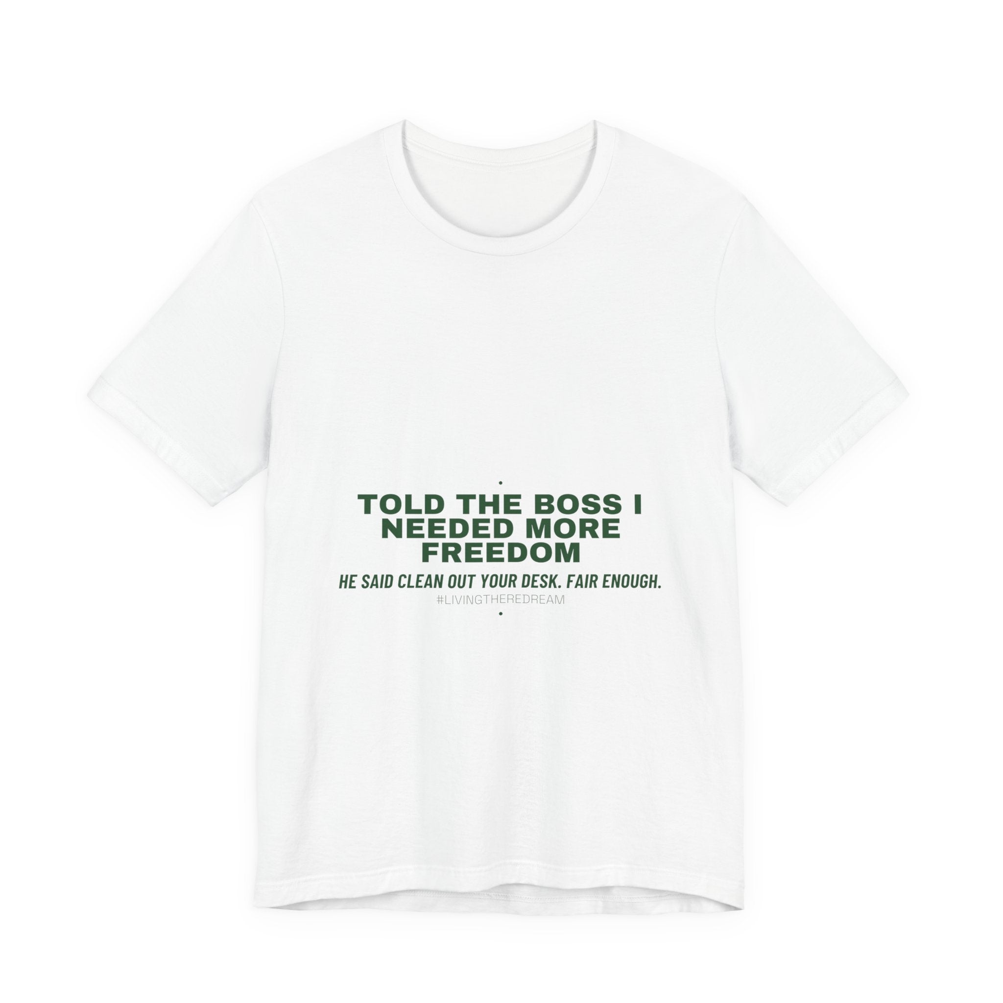 Told The Boss I Needed More Freedom - Trendy Teez Funny Tee mockup