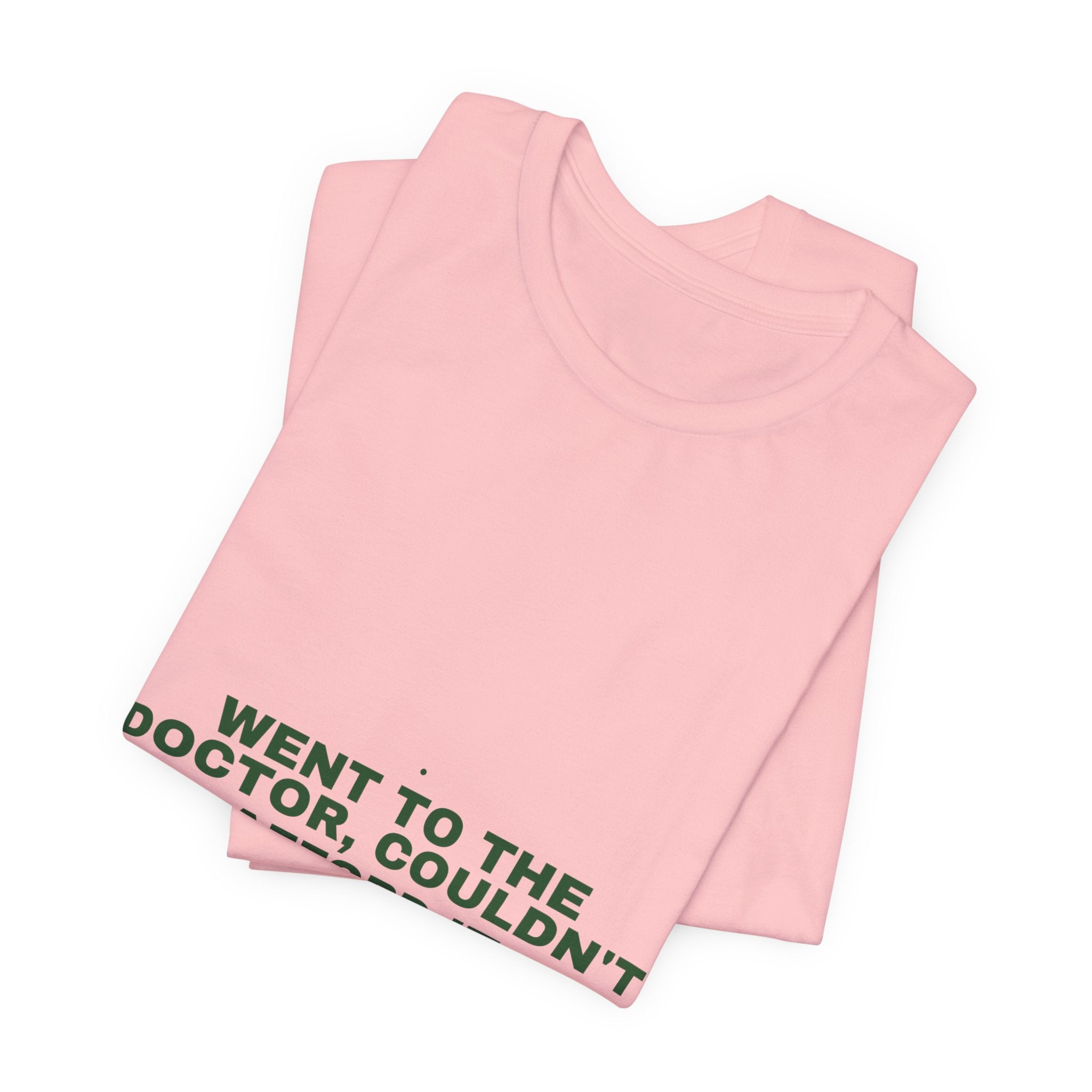 Went To The Doctor, Couldn'T Afford It - Trendy Teez Funny Tee mockup