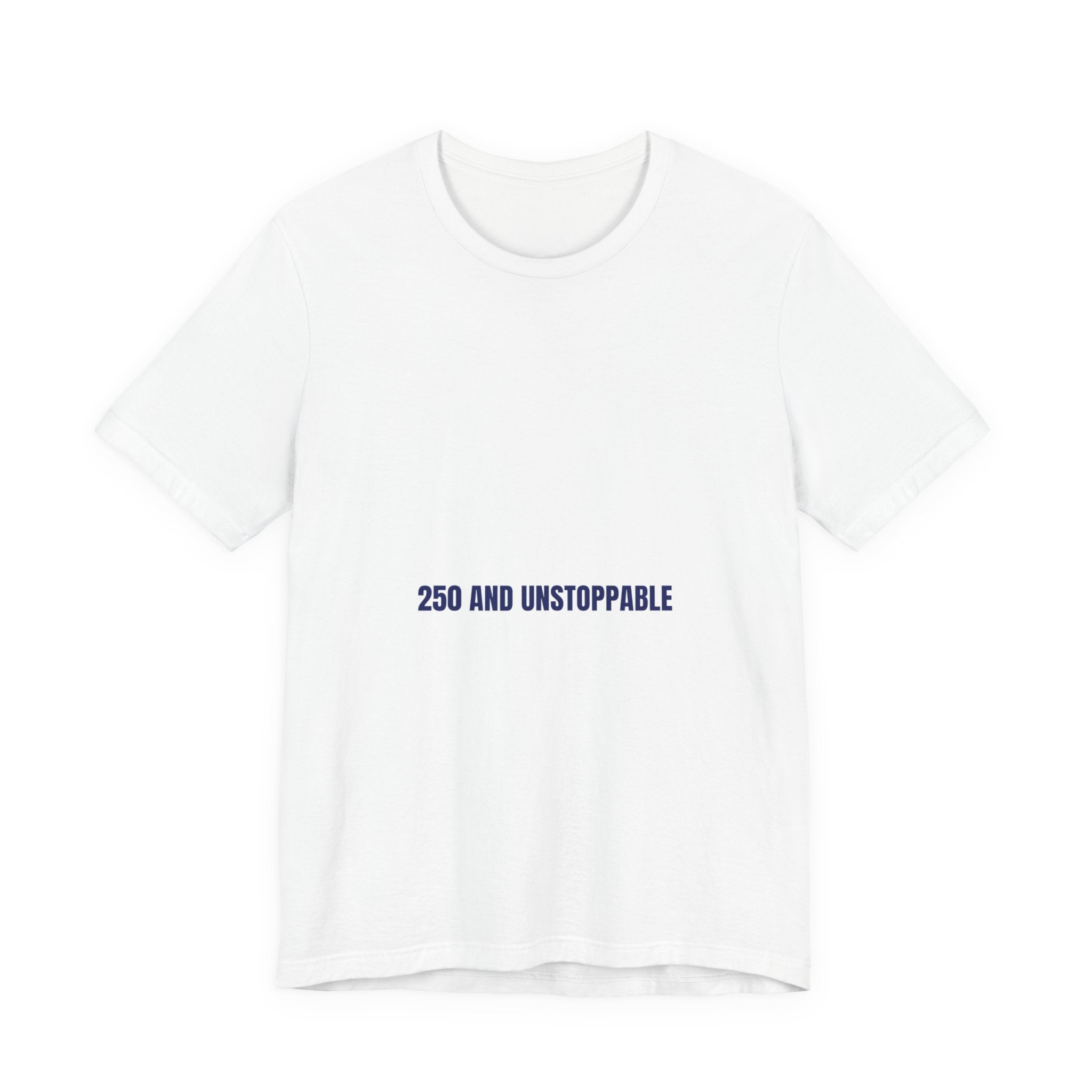 250 And Unstoppable — Funny Tee