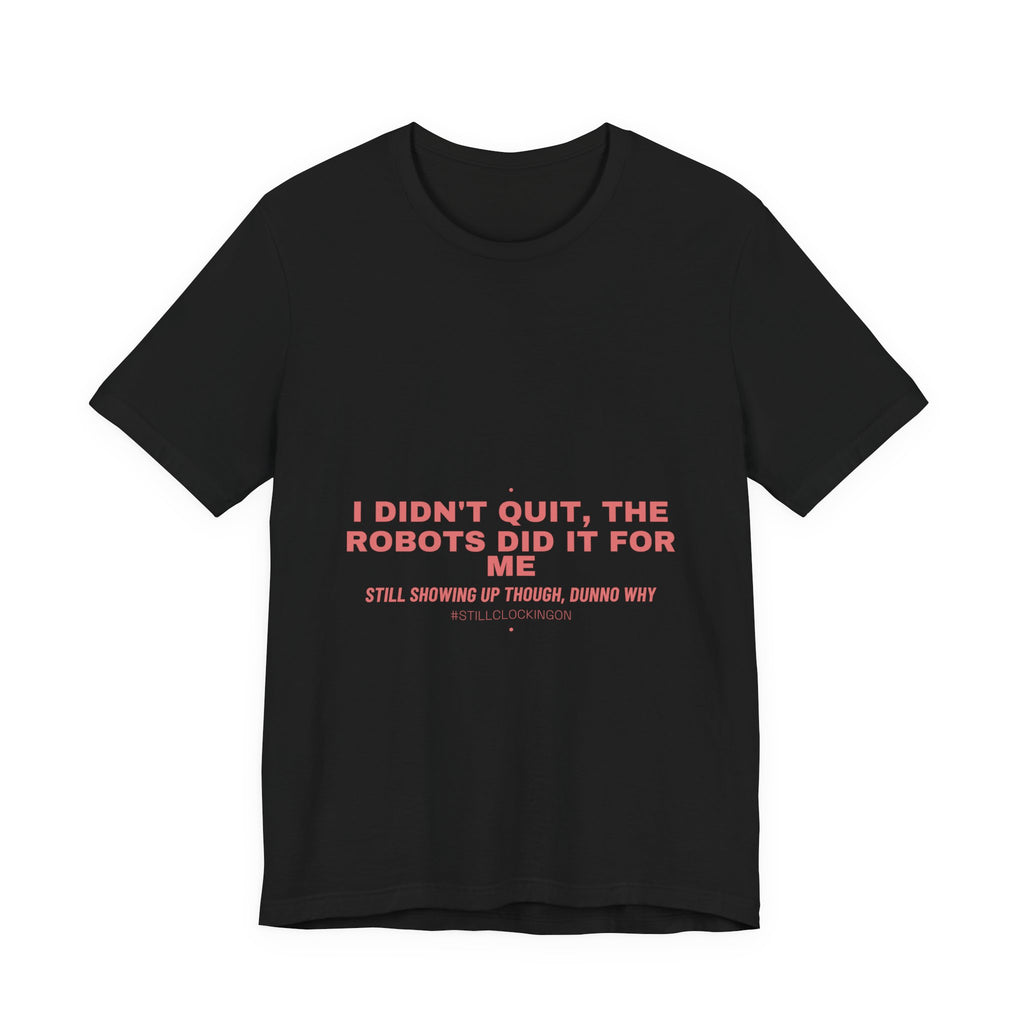 I Didn'T Quit, The Robots Did It For Me - Trendy Teez Funny Tee mockup