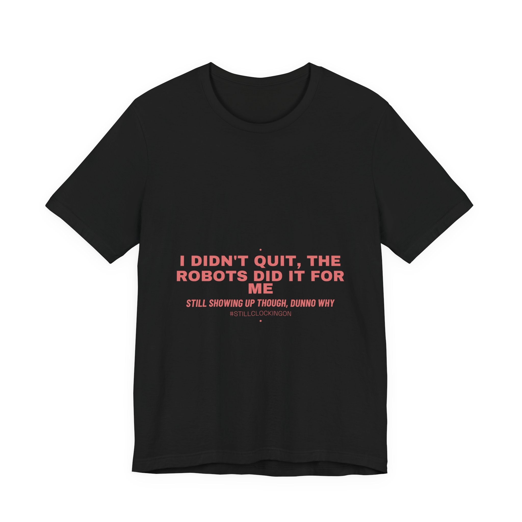 I Didn'T Quit, The Robots Did It For Me - Trendy Teez Funny Tee mockup
