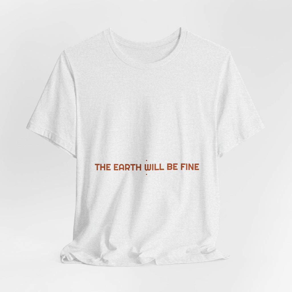 The Earth Will Be Fine - Trendy Teez Funny Tee mockup