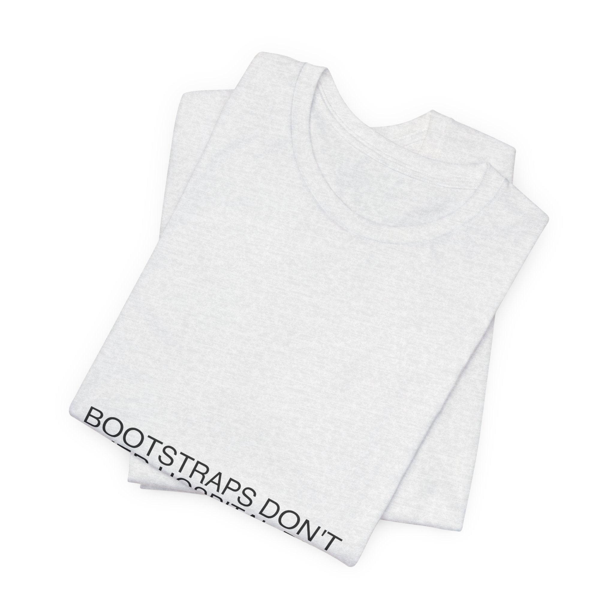 Bootstraps Don'T Cover Hospital Bills — Funny Tee