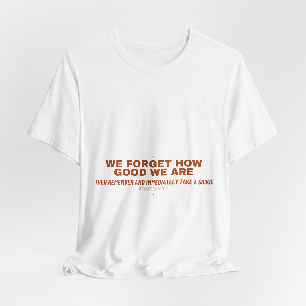 We Forget How Good We Are — Funny Tee