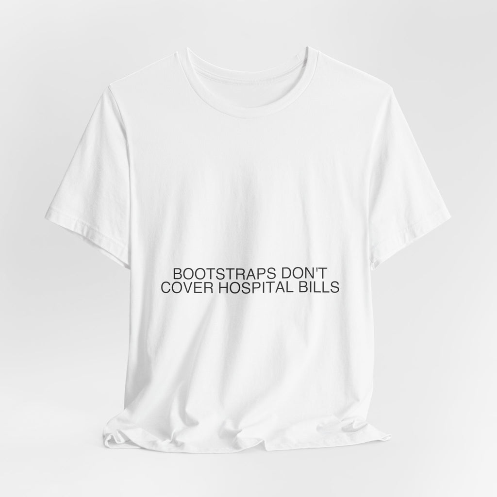 Bootstraps Don'T Cover Hospital Bills — Funny Tee