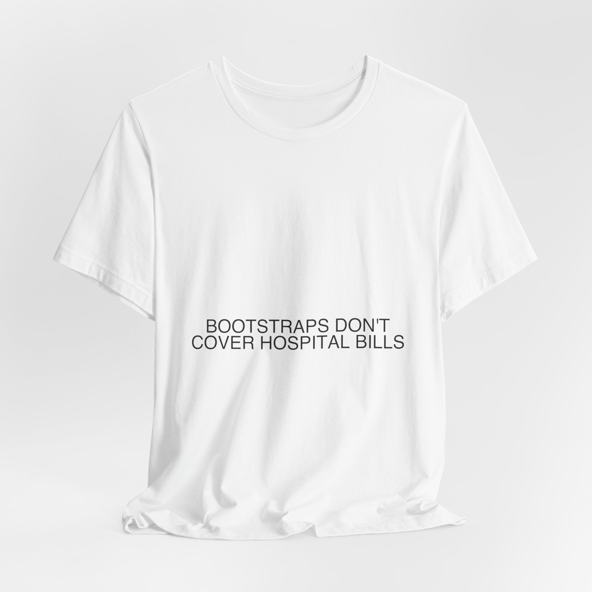 Bootstraps Don'T Cover Hospital Bills — Funny Tee