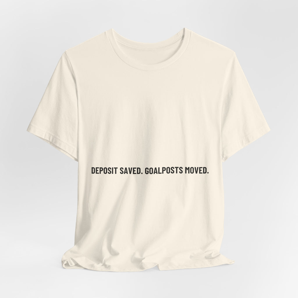 Deposit Saved. Goalposts Moved. - Trendy Teez Funny Tee mockup