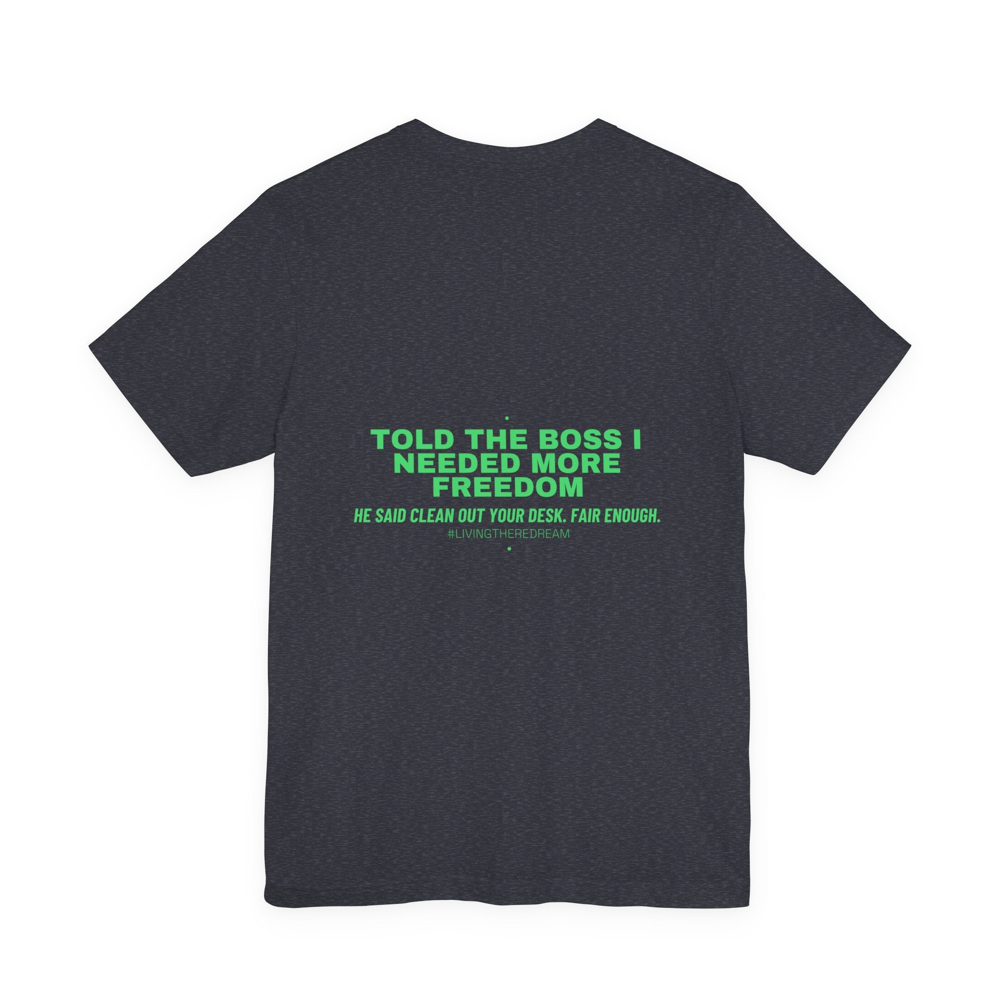 Told The Boss I Needed More Freedom - Trendy Teez Funny Tee (Back Print) mockup