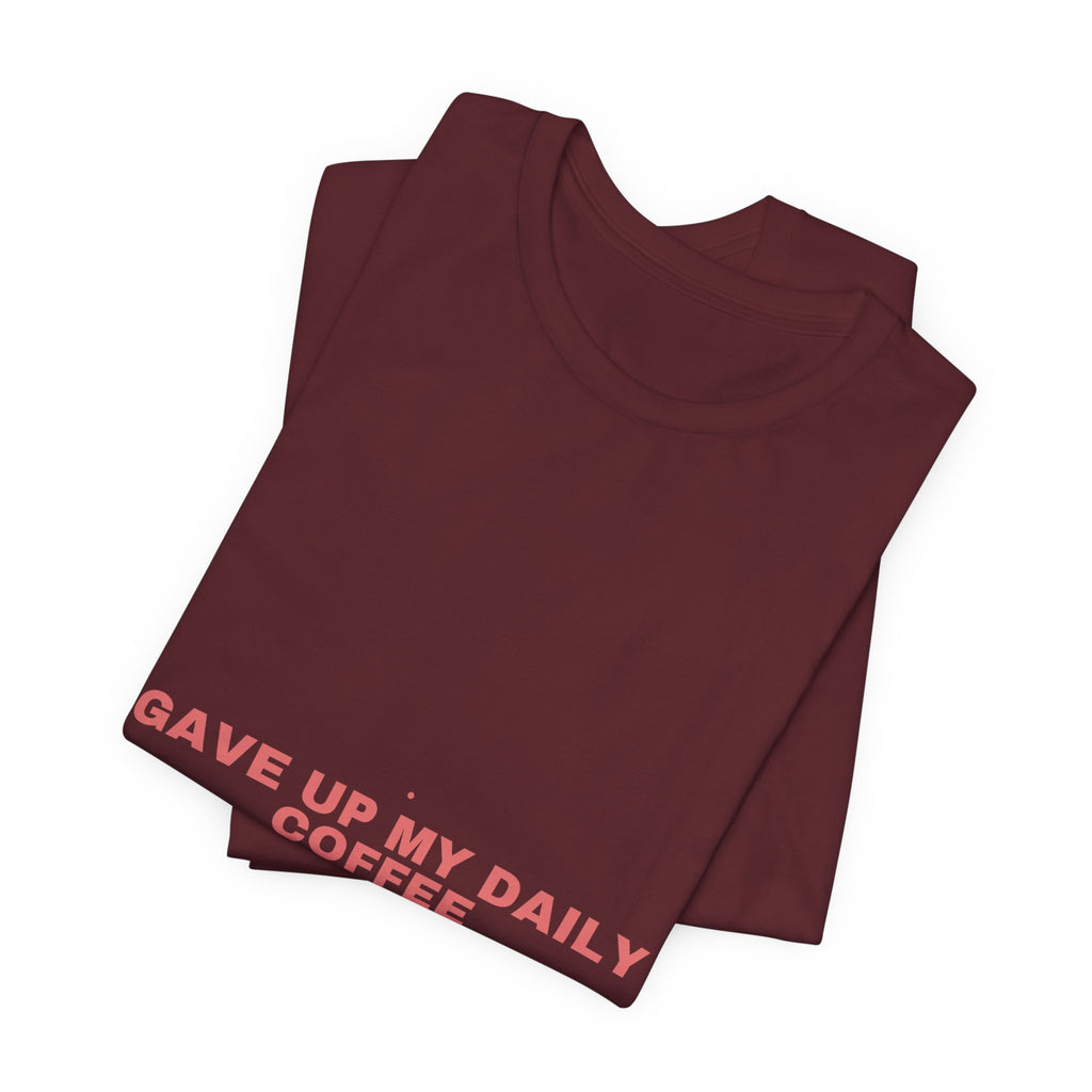 Gave Up My Daily Coffee - Trendy Teez Funny Tee mockup