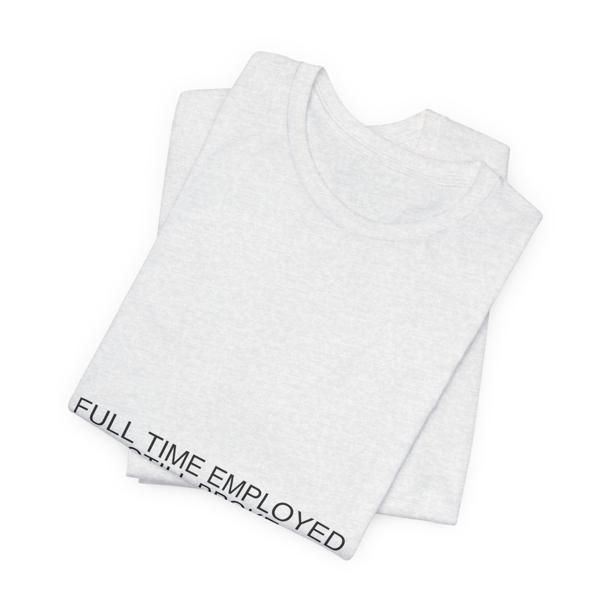 Full Time Employed Still Broke - Trendy Teez Funny Tee mockup