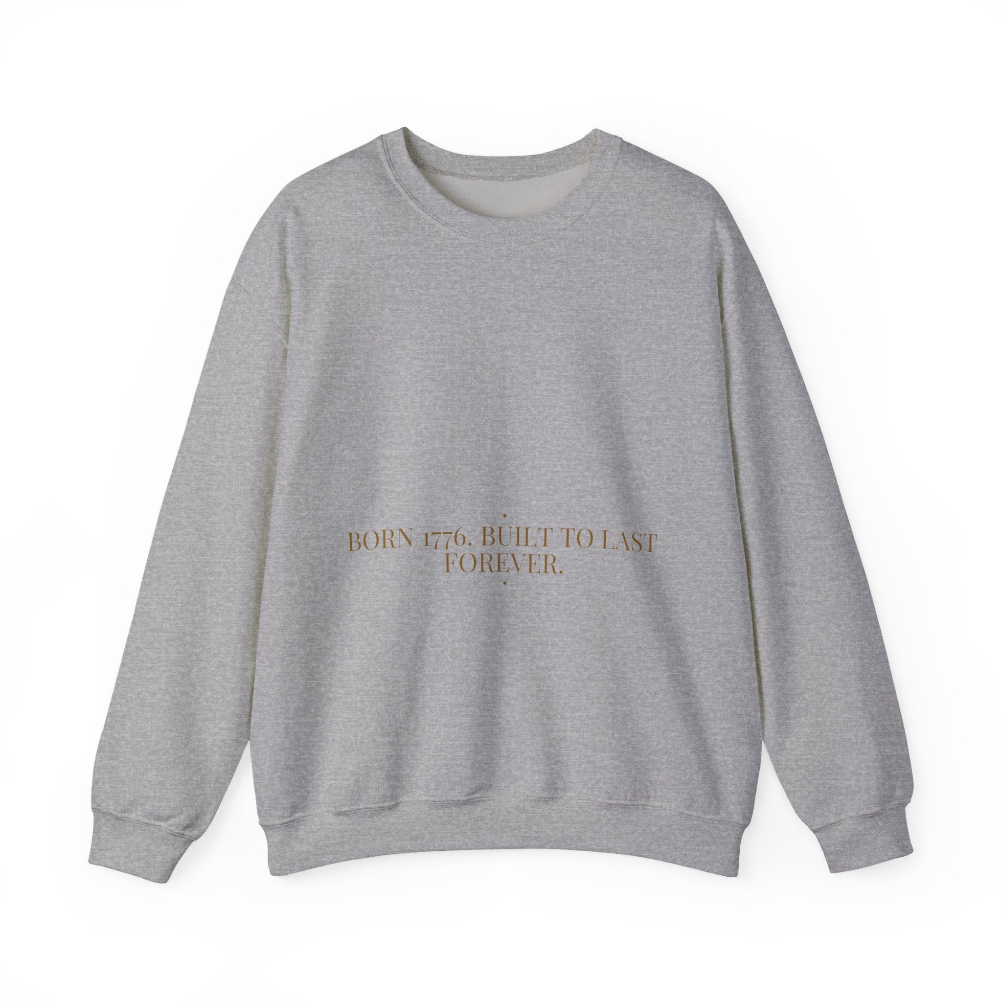 Born 1776. Built To Last Forever. — Funny Crewneck