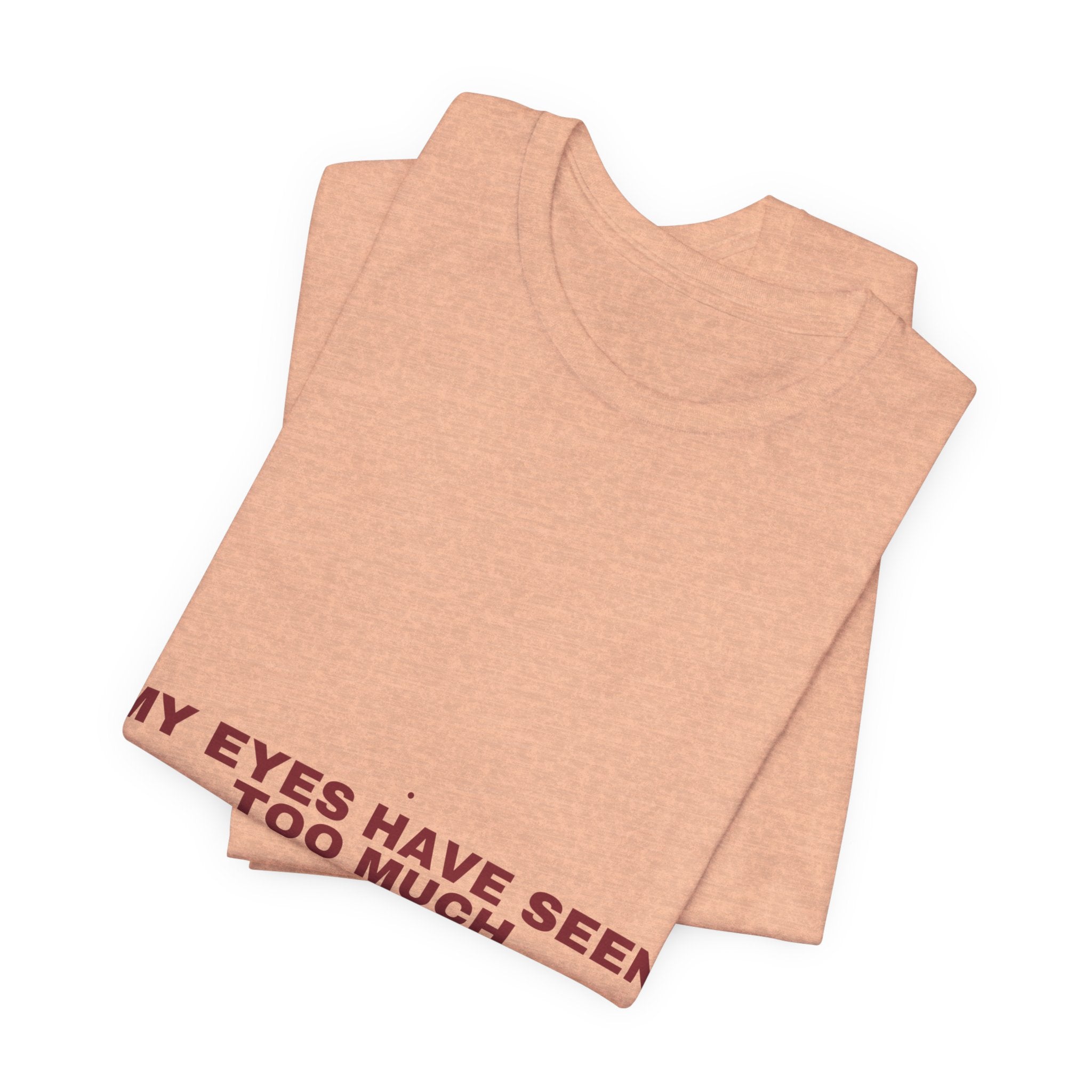 My Eyes Have Seen Too Much - Trendy Teez Funny Tee mockup