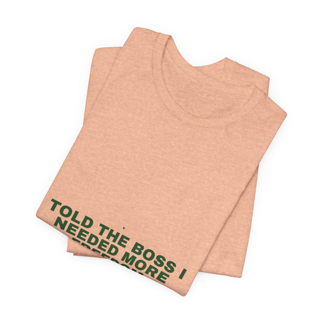 Told The Boss I Needed More Freedom - Trendy Teez Funny Tee mockup