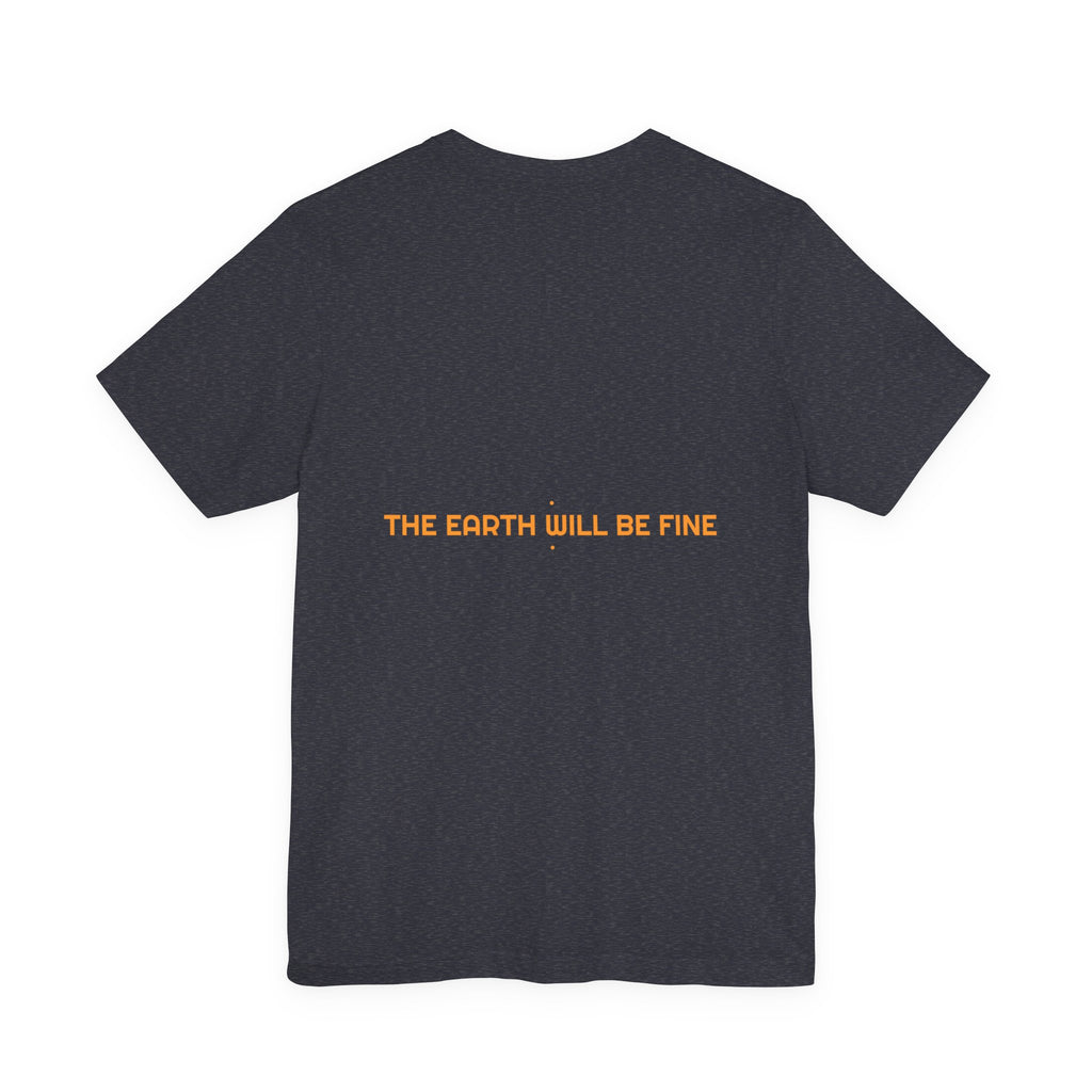 The Earth Will Be Fine - Trendy Teez Funny Tee (Back Print) mockup
