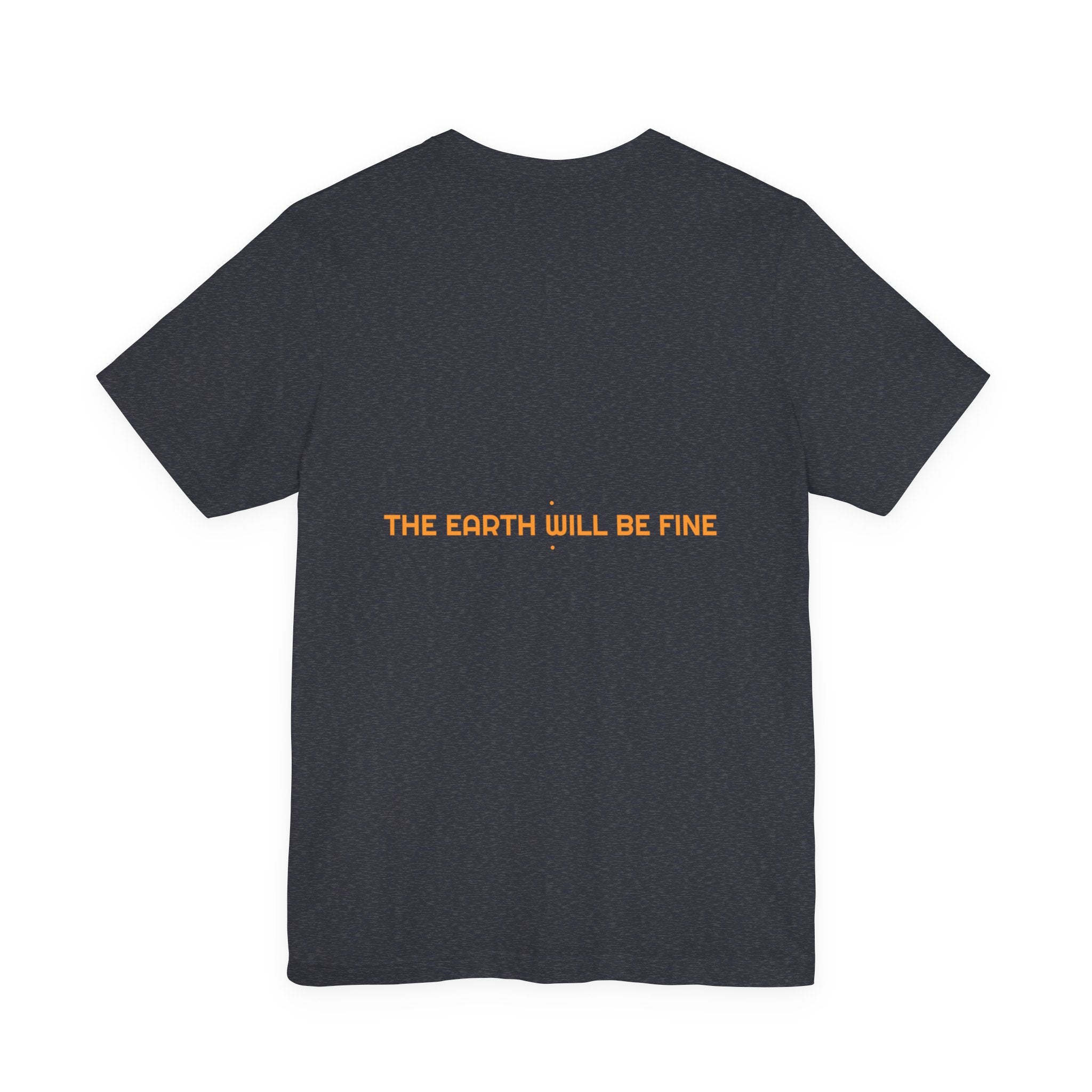 The Earth Will Be Fine - Trendy Teez Funny Tee (Back Print) mockup