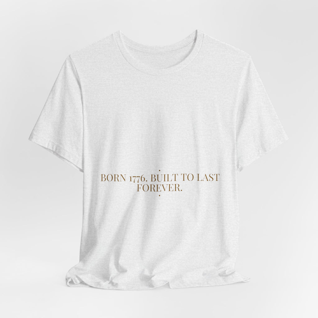 Born 1776. Built To Last Forever. — Funny Tee