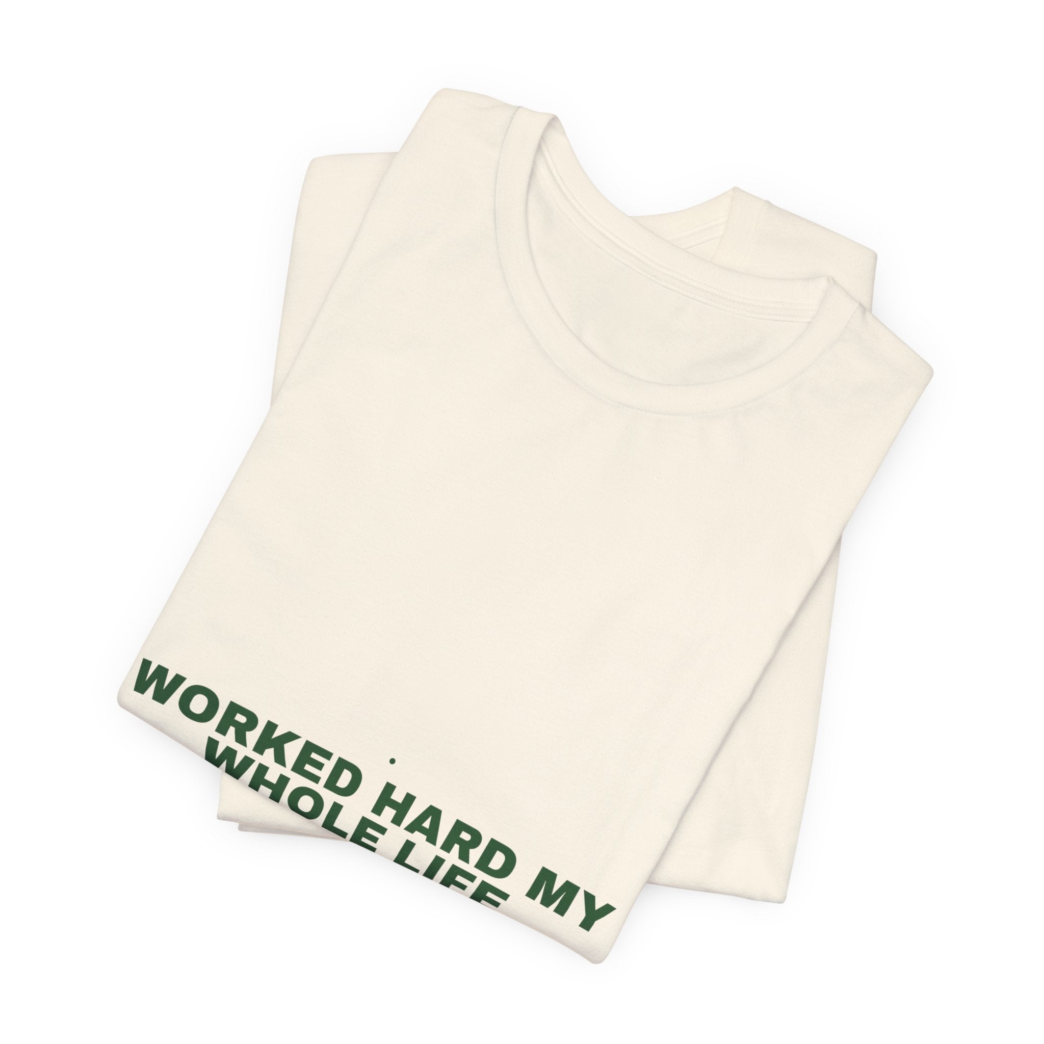 Worked Hard My Whole Life - Trendy Teez Funny Tee mockup