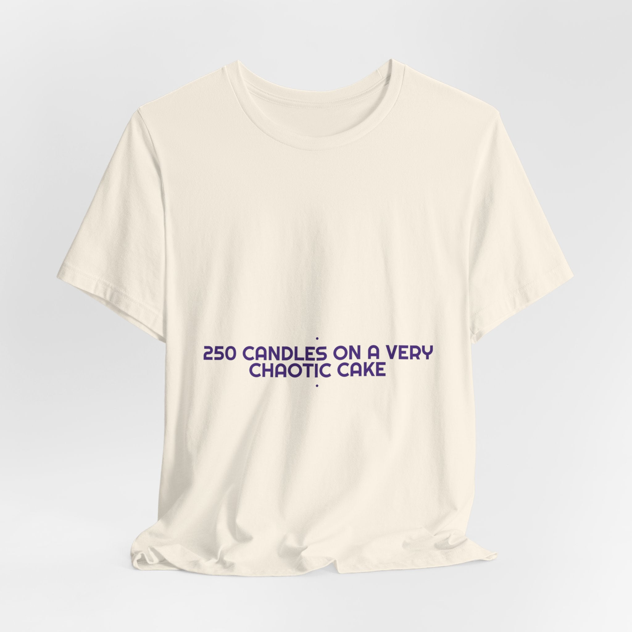 250 Candles On A Very Chaotic Cake — Funny Tee