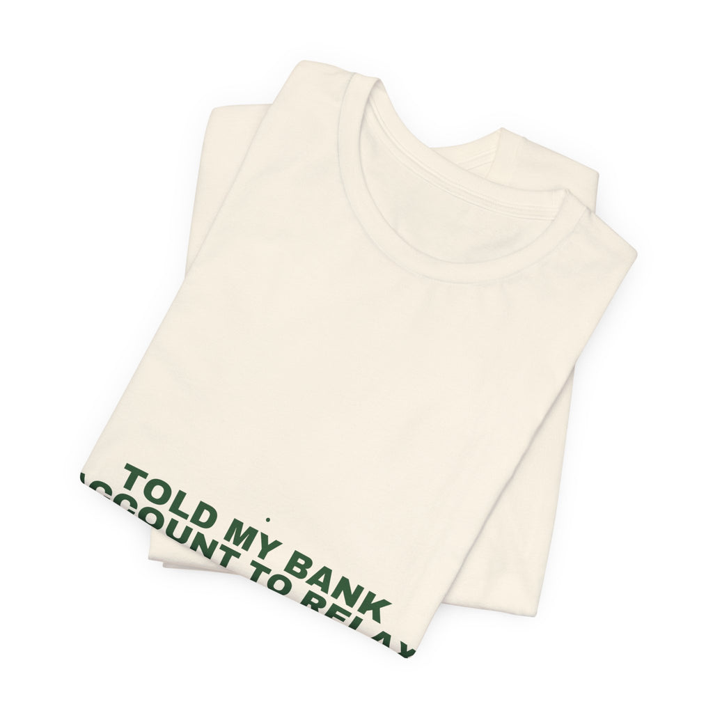 Told My Bank Account To Relax - Trendy Teez Funny Tee mockup