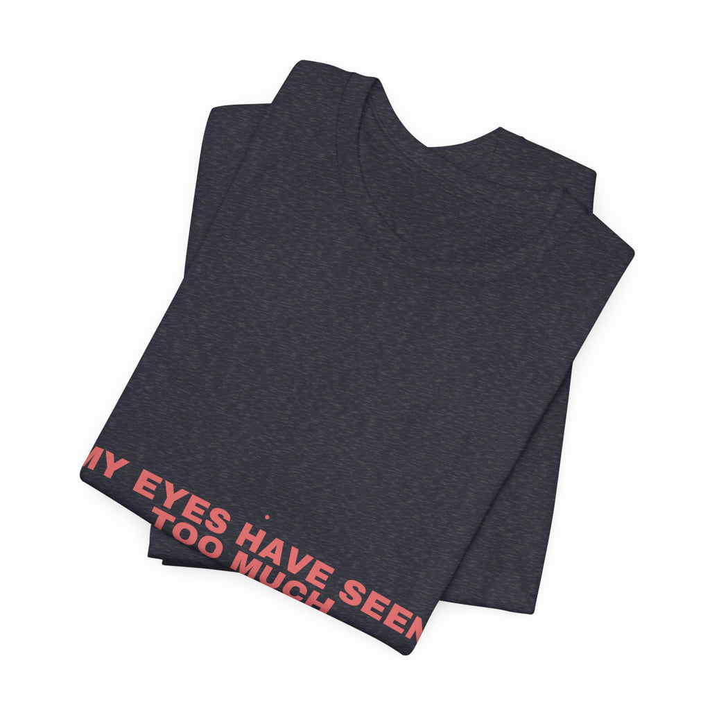 My Eyes Have Seen Too Much - Trendy Teez Funny Tee mockup