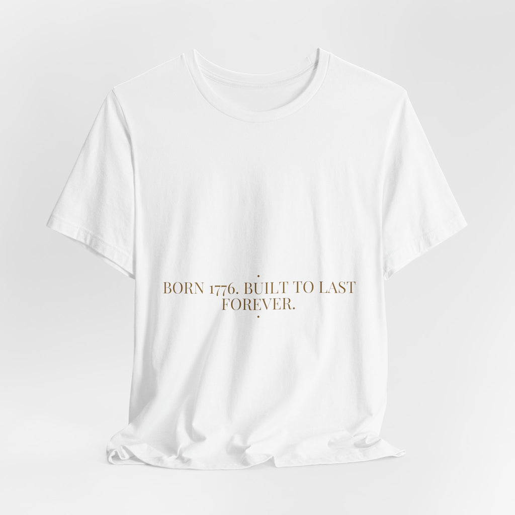 Born 1776. Built To Last Forever. — Funny Tee