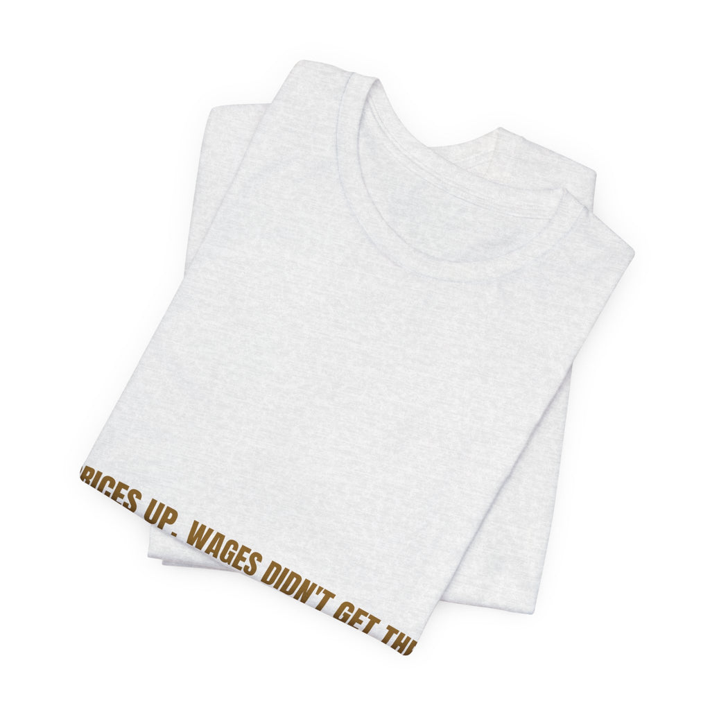 Prices Up. Wages Didn'T Get The Memo. - Trendy Teez Funny Tee mockup