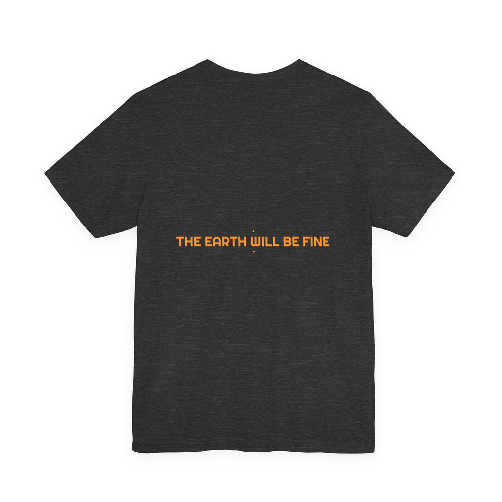 The Earth Will Be Fine - Trendy Teez Funny Tee (Back Print) mockup